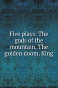 Five plays: The gods of the mountain, The golden doom, King