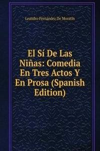 El Si De Las Ninas: Comedia En Tres Actos Y En Prosa (Spanish Edition)