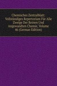 Chemisches Zentralblatt: Vollstandiges Repertorium Fur Alle Zweige Der Reinen Und Angewandten Chemie, Volume 46 (German Edition)