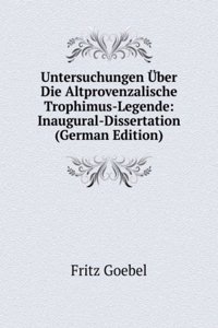 Untersuchungen Uber Die Altprovenzalische Trophimus-Legende: Inaugural-Dissertation (German Edition)