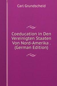 Coeducation in Den Vereinigten Staaten Von Nord-Amerika . (German Edition)