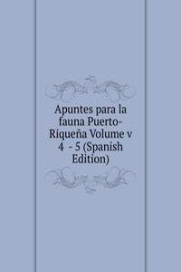 Apuntes para la fauna Puerto-Riquena Volume v 4  - 5 (Spanish Edition)