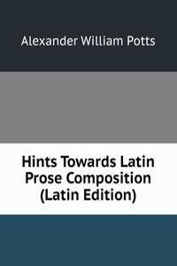 Hints Towards Latin Prose Composition (Latin Edition)