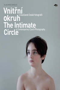 Vnitrni Okruh V Soucasne Ceske Fotografii/The Intimate Circle In Contemporary Czech Photography