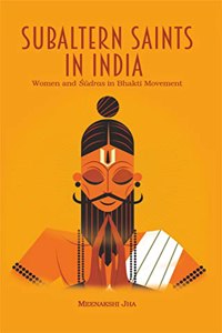 Subaltern Saints in India: Women and Sudras in Bhakti Movement