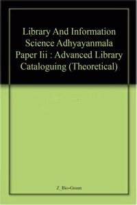 Library And Information Science Adhyayanmala  Paper Iii : Advanced Library Cataloguing (Theoretical)
