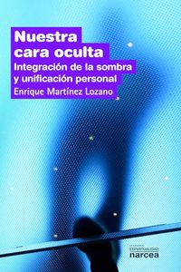 Nuestra cara oculta : integracion de la sombra y unificacion personal