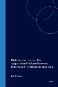 High Way to Heaven: The Augustinian Platform Between Reform and Reformation, 1292-1524