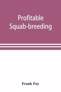 Profitable squab-breeding: how to make money easily and rapidly with a small capital breeding squabs