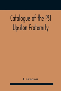Catalogue Of The Psi Upsilon Fraternity