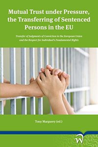 Mutual Trust Under Pressure, the Transferring of Sentenced Persons in the Eu: Transfer of Judgments of Conviction in the European Union and the Respect for Individual's Fundamental Rights