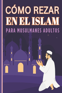 Como Rezar En El Islam Para Musulmanes Adultos