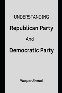 Understanding Republican Party And Democratic Party