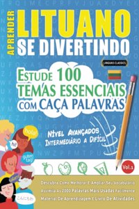 Aprender Lituano Se Divertindo! - Nível Avançados: INTERMEDIÁRIO A DIFÍCIL - ESTUDE 100 TEMAS ESSENCIAIS COM CAÇA PALAVRAS - VOL.1: Descubra Como Melhorar E Ampliar Seu Vocabulário!