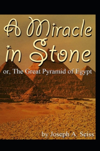 Miracle in Stone, Or, the Great Pyramid of Egypt