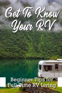 Get To Know Your Rv Beginner Tips For Full-time Rv Living