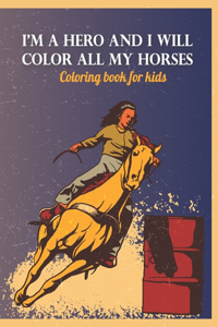 I'm a Hero And I Will Color All My Horses - Coloring book for kids