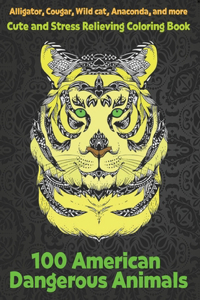 100 American Dangerous Animals - Cute and Stress Relieving Coloring Book - Alligator, Cougar, Wild cat, Anaconda, and more