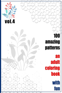 100 Amazing Patterns An Adult Coloring Book With Fun Vol.4: An Adult Coloring Book with Fun, Easy, and Relaxing Coloring Pages