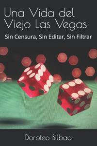 Vida del Viejo Las Vegas: Sin Censura, Sin Editar, Sin Filtrar