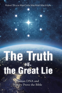 Truth vs. the Great Lie: Human DNA and History Prove The Bible