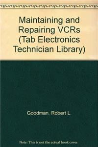 Maintaining and Repairing VCRs (Tab Electronics Technician Library)