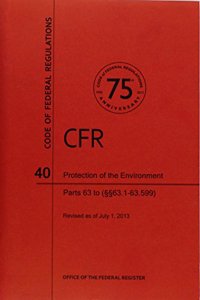 Code of Federal Regulations, Title 40, Protection of Environment, PT. 63 (Section 63.1 to 63.599), Revised as of July 1, 2013