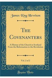 The Covenanters, Vol. 2 of 2: A History of the Church in Scotland from the Reformation to the Revolution (Classic Reprint)