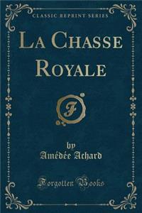 La Chasse Royale (Classic Reprint)