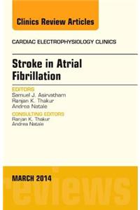 Stroke in Atrial Fibrillation, an Issue of Cardiac Electrophysiology Clinics