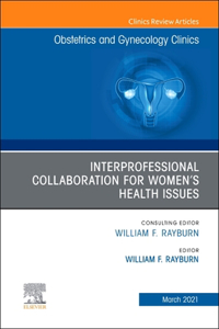 Interprofessional Collaboration for Women's Health Issues, an Issue of Obstetrics and Gynecology Clinics