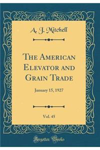 The American Elevator and Grain Trade, Vol. 45: January 15, 1927 (Classic Reprint)