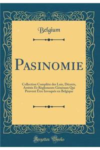 Pasinomie: Collection Complète des Lois, Décrets, Arrêtés Et Règlements Généraux Qui Peuvent Être Invoqués en Belgique (Classic Reprint)