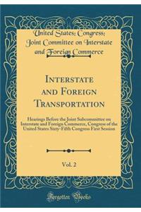 Interstate and Foreign Transportation, Vol. 2: Hearings Before the Joint Subcommittee on Interstate and Foreign Commerce, Congress of the United States Sixty-Fifth Congress First Session (Classic Reprint)
