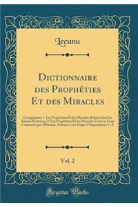 Dictionnaire des Prophéties Et des Miracles, Vol. 2: Comprenant 1. Les Prophéties Et les Miracles Relatés dans les Saintes Écritures; 2. Les Prophéties Et les Miracles Vrais ou Faux Conservés par l'Histoire, Suivant Leur Degré d'Importance; L-Z