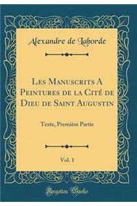 Les Manuscrits a Peintures de la CitÃ© de Dieu de Saint Augustin, Vol. 1: Texte, PremiÃ¨re Partie (Classic Reprint)