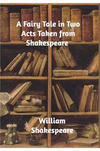 A Fairy Tale in Two Acts Taken from Shakespeare