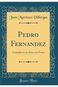 Pedro Fernandez: Comedia En Un Acto y En Verso (Classic Reprint)