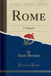 Rome: L'Antiquitï¿½ (Classic Reprint): L'Antiquitï¿½ (Classic Reprint)