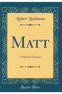 Matt: A Tale of a Caravan (Classic Reprint)