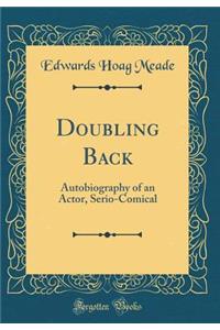 Doubling Back: Autobiography of an Actor, Serio-Comical (Classic Reprint)