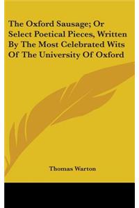 The Oxford Sausage; Or Select Poetical Pieces, Written By The Most Celebrated Wits Of The University Of Oxford