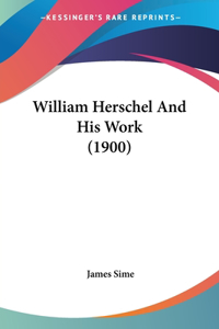 William Herschel And His Work (1900)