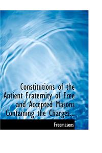 Constitutions of the Antient Fraternity of Free and Accepted Masons Containing the Charges...