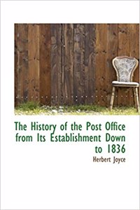 The History of the Post Office from Its Establishment Down to 1836