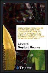 Narratives of the Career of Hernando de Soto in the Conquest of Florida, as Told by a Knight of Elvas, and in a Relation by Luys Hernandez de Biedma, Factor of the Expedition, Vol. II