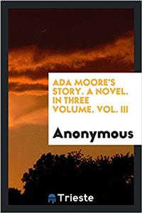 ADA Moore's Story. a Novel. in Three Volume. Vol. III