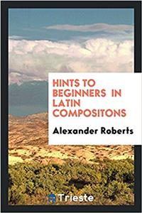 Hints to Beginners in Latin Compositons