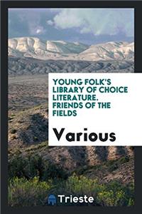 Young Folk's Library of Choice Literature. Friends of the Fields