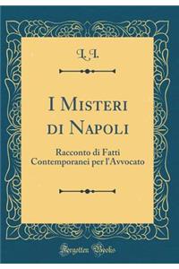 I Misteri Di Napoli: Racconto Di Fatti Contemporanei Per l'Avvocato (Classic Reprint)